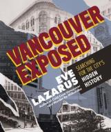 Vancouver Exposed: Searching for the City's Hidden History di Eve Lazarus edito da ARSENAL PULP PRESS