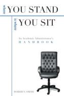 Where You Stand: An Academic Administrator'S Handbook di Robert V. Smith edito da The University of Arkansas Press