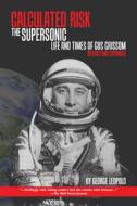 Calculated Risk: The Supersonic Life and Times of Gus Grissom, Revised and Expanded di George Leopold edito da PURDUE UNIV PR