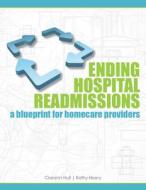 Ending Hospital Readmissions: A Blueprint for Homecare Providers di Inc Hcpro, Clarann Hull, Kathleen Heery edito da Beacon Health Products