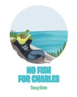No Fish for Charles di Tracy Detz edito da COVENANT BOOKS