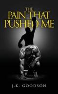 The Pain That Pushed Me di J. K. Goodson edito da URLink Print & Media, LLC