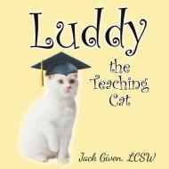 Luddy, the Teaching Cat di Lcsw Jack Given edito da Strategic Book Publishing & Rights Agency, LLC