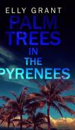Palm Trees in the Pyrenees (Death in the Pyrenees Book 1) di Elly Grant edito da BLURB INC