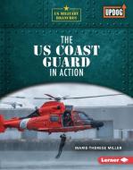 The Us Coast Guard in Action di Marie-Therese Miller edito da LERNER PUBN