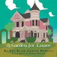 A Garden for Esmee di Sue-Ellen Cooper Hendrix edito da Xlibris US