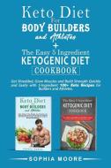 Keto diet for body builders and athletes+The easy 5 ingredients ketogenic diet cookbook di Sophia Moore edito da Sophia moore