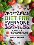 Vegetarian Diet for Everyone! Keto and Air Fryer Vegetarian Cookbook [2 in 1] di Cindy Sander edito da Cindy Sander