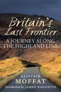 Britain\'s Last Frontier di Alistair Moffat edito da Birlinn General