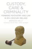 Custody, Care & Criminality di Brendan Kelly edito da The History Press Ltd