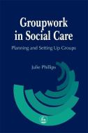 Groupwork in Social Care: Beyond Words di Julie Phillips edito da JESSICA KINGSLEY PUBL INC