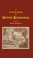 A Little Book of House Blessings di Peter Watkins edito da Canterbury Press