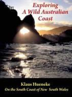 Exploring a Wild Australian Coast di Klaus Hueneke edito da Rosenberg Publishing Pty Ltd
