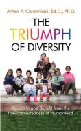The Triumph of Diversity: Rejoice in and Benefit from the Interconnectedness of Humankind di Arthur P. Ciaramicoli edito da LIGHTNING SOURCE INC