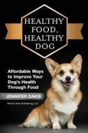 Healthy Food, Healthy Dog di Jennifer Davis edito da Createspace Independent Publishing Platform