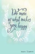 Do More of What Makes You Happy: Travel Journal and Planner for 6 Trips with Checklist, Itineraries, Journal Entries, and Sketch and Photo Pages di Heart and Soul Journals edito da Createspace Independent Publishing Platform