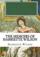 The Memoirs of Harriette Wilson di Harriette Wilson edito da Createspace Independent Publishing Platform