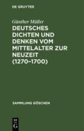 Deutsches Dichten und Denken vom Mittelalter zur Neuzeit (1270-1700) di Günther Müller edito da De Gruyter Mouton