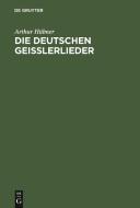 Die Deutschen Geisslerlieder: Studien Zum Geistlichen Volksliede Des Mittelalters di Arthur H. Bner edito da Walter de Gruyter