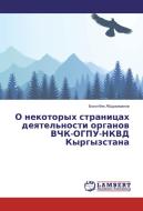 O nekotoryh stranicah deyatel'nosti organov VChK-OGPU-NKVD Kyrgyzstana di Bolotbek Abdrahmanov edito da LAP Lambert Academic Publishing