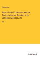 Report of Royal Commission upon the Administration and Operation of the Contagious Diseases Acts di Anonymous edito da Anatiposi Verlag