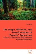 The Origin, Diffusion, and Transformation of "Organic" Agriculture di Joshua Frye edito da VDM Verlag