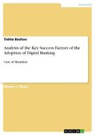 Analysis of the Key Success Factors of the Adoption of Digital Banking di Tishta Bachoo edito da GRIN Verlag