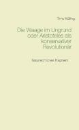 Die Waage im Ungrund oder Aristoteles als konservativer Revolutionär di Timo Kölling edito da Books on Demand