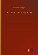 The Girl At the Halfway House di Emerson Hough edito da Outlook Verlag