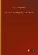The Truth About Jesus is He a Myth? di M. M. Mangasarian edito da Outlook Verlag