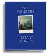 Wim Wenders: Instant Stories di Wim Wender edito da Schirmer Mosel