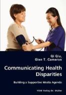 Communicating Health Disparities - Building A Supportive Media Agenda di Qi Qiu, Glen T Cameron edito da Vdm Verlag Dr. Mueller E.k.