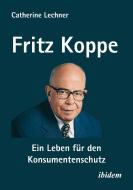 Fritz Koppe: Ein Leben für den Konsumentenschutz di Catherine Lechner edito da Ibidem-Verlag