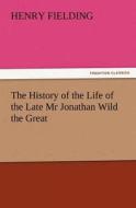 The History of the Life of the Late Mr Jonathan Wild the Great di Henry Fielding edito da tredition GmbH