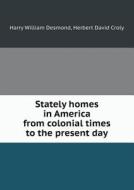Stately Homes In America From Colonial Times To The Present Day di Herbert David Croly, Harry William Desmond edito da Book On Demand Ltd.