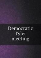 Democratic Tyler Meeting di D C Democratic Tyler Meetin Washington edito da Book On Demand Ltd.