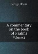 A Commentary On The Book Of Psalms Volume 2 di Horne George edito da Book On Demand Ltd.
