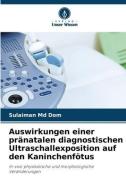 Auswirkungen einer pränatalen diagnostischen Ultraschallexposition auf den Kaninchenfötus di Sulaiman Md Dom edito da Verlag Unser Wissen