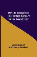 Days to Remember  The British Empire in the Great War di John Buchan, Henry Newbolt edito da Alpha Editions