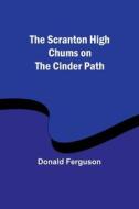The Scranton High Chums on the Cinder Path di Donald Ferguson edito da Alpha Editions