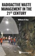 Radioactive Waste Management in the 21st Century di William R. Roy edito da WORLD SCIENTIFIC PUB CO INC