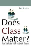 Does Class Matter? Social Stratification And Orientations In Singapore di Ern Ser (Nus Tan edito da World Scientific Publishing Co Pte Ltd