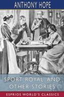 Sport Royal, and Other Stories (Esprios Classics) di Anthony Hope edito da Blurb