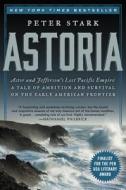 Astoria: Astor and Jefferson's Lost Pacific Empire: A Tale of Ambition and Survival on the Early American Frontier di Peter Stark edito da ECCO PR