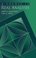 A Course In Real Analysis di John McDonald, Neil A. Weiss edito da Elsevier Science Publishing Co Inc
