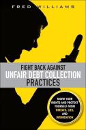 Fight Back Against Unfair Debt Collection Practices di Fred Williams edito da Pearson Education (US)