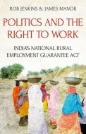 Politics and the Right to Work: India's Mahatma Gandhi National Rural Employment Guarantee ACT di Rob Jenkins, James Manor edito da OXFORD UNIV PR