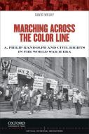 Marching Across the Color Line: A. Philip Randolph and Civil Rights in the World War II Era di David Welky edito da OXFORD UNIV PR