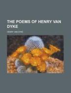 The Poems Of Henry Van Dyke (1920) di Henry Van Dyke edito da General Books Llc