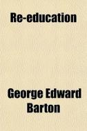 Re-education di George Edward Barton edito da General Books Llc